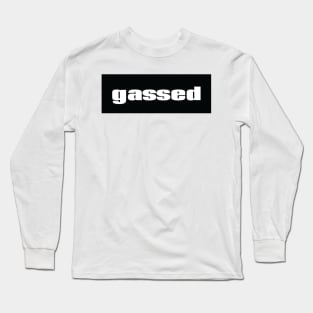 Gassed When Someone Has Had One Too Many Compliments And Is Full Of Themselves Long Sleeve T-Shirt